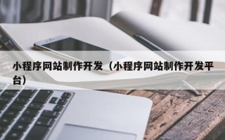 邵阳县小程序网站制作开发（小程序网站制作开发平台）